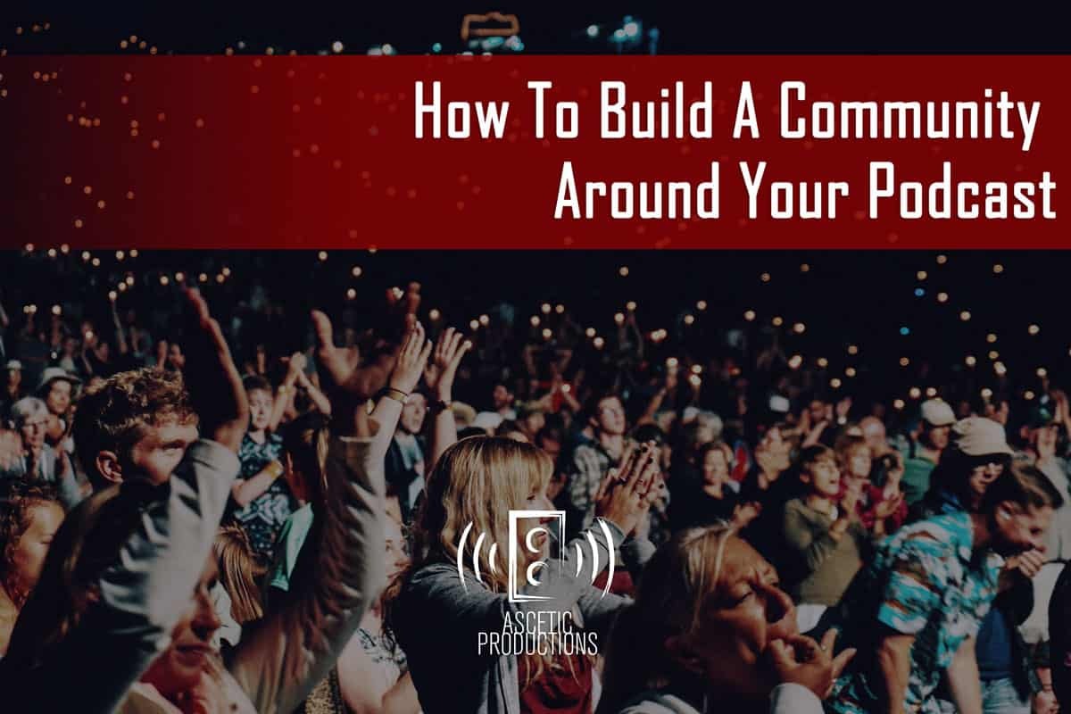Ascetic Podcast Productions: How To Build A Community Around Your ... Ascetic Podcast Productions: How To Build A Community Around Your ...