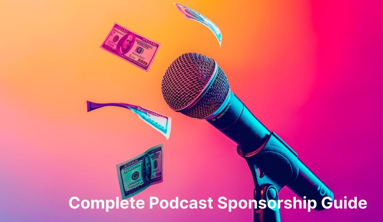 Everything You Need to Know About Podcast Sponsorships Everything You Need to Know About Podcast Sponsorships